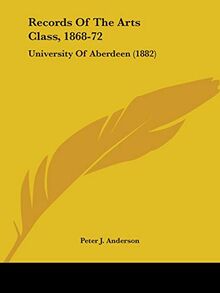 Records Of The Arts Class, 1868-72: University Of Aberdeen (1882)