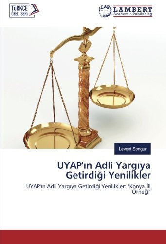 UYAP'ın Adli Yargıya Getirdiği Yenilikler: UYAP'ın Adli Yargıya Getirdiği Yenilikler: Konya İli Örneği: UYAP'in Adli Yargiya Getirdigi Yenilikler: Konya Ili Örnegi
