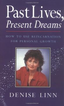 Past Lives Present Dream: How to Use Reincarnation for Personal Growth