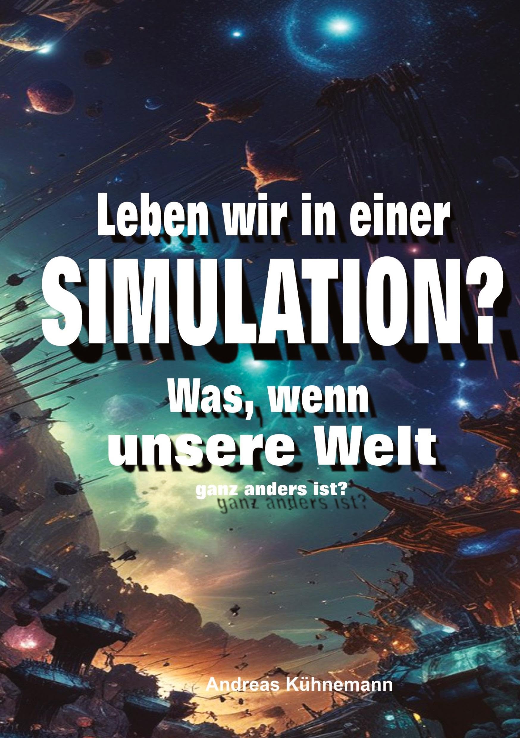 Leben wir in einer Simulation?: Was, wenn unsere Welt ganz anders ist?