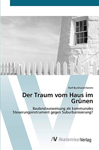 Der Traum vom Haus im Grünen: Baulandausweisung als kommunales Steuerungsinstrument gegen Suburbanisierung?