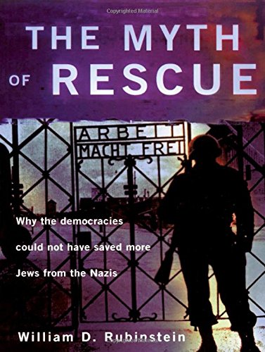 The Myth of Rescue: Why the Democracies Could Not Have Saved More Jews from the Nazis
