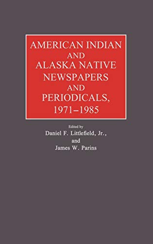American Indian and Alaska Native Newspapers and Periodicals, 1971-1985. (Historical Guides to the Worlds Periodicals and Newspapers)