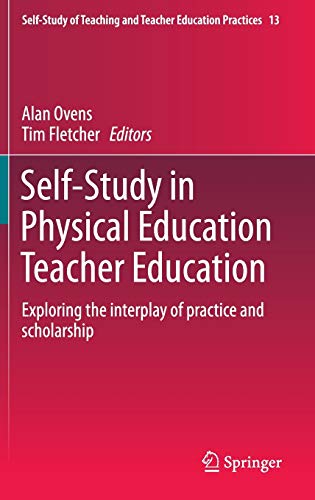 Self-Study in Physical Education Teacher Education: Exploring the interplay of practice and scholarship (Self-Study of Teaching and Teacher Education Practices, 13, Band 13)