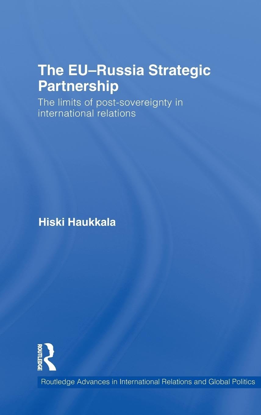 The EU-Russia Strategic Partnership: The Limits of Post-Sovereignty in International Relations (Routledge Advances in International Relations and Global Politics, 85, Band 85)