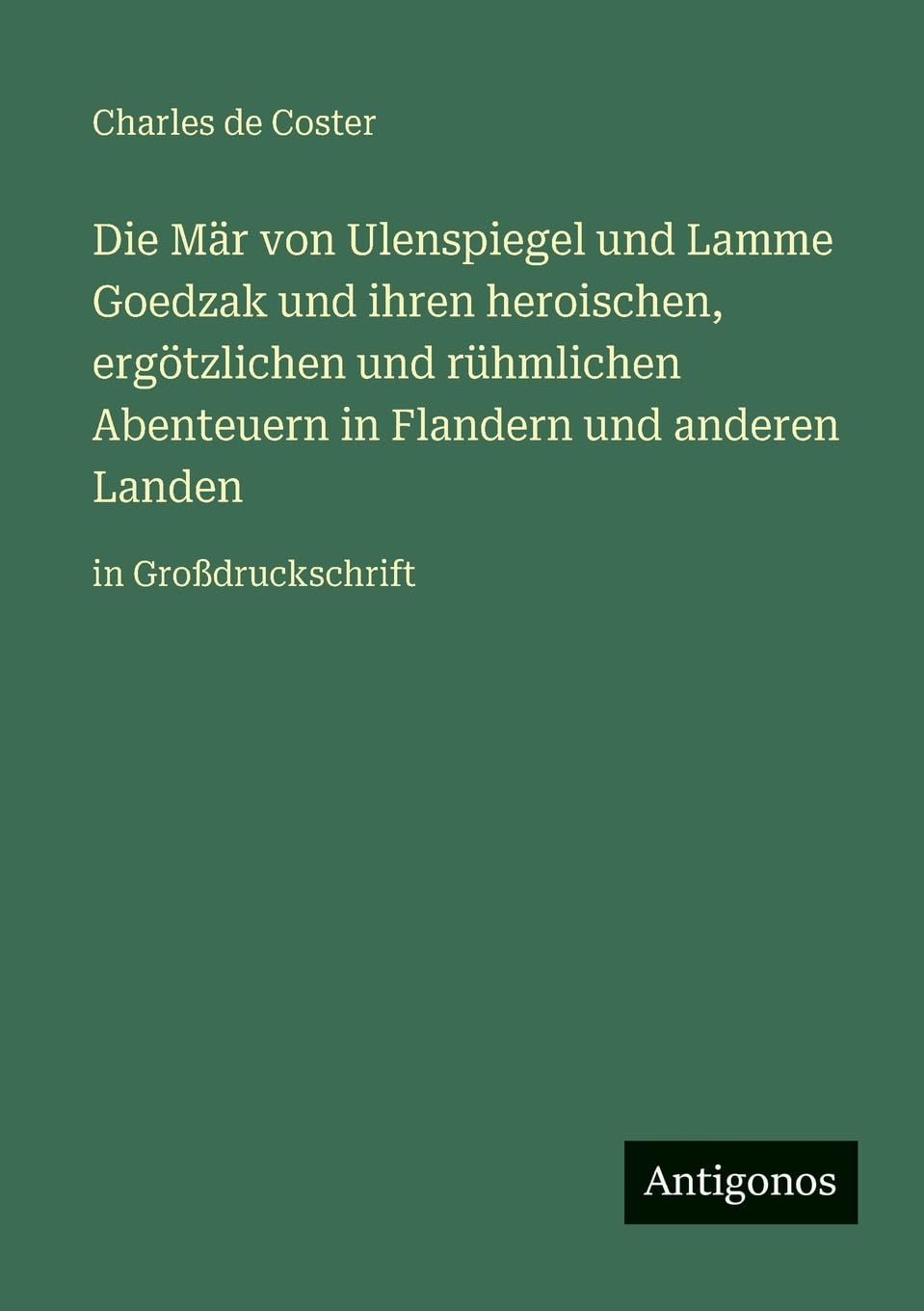 Die Mär von Ulenspiegel und Lamme Goedzak und ihren heroischen, ergötzlichen und rühmlichen Abenteuern in Flandern und anderen Landen: in Großdruckschrift