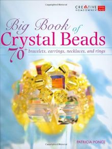 Big Book of Crystal Beads: 70 Bracelets, Earrings, Necklaces, and Rings (Creative Homeowner)