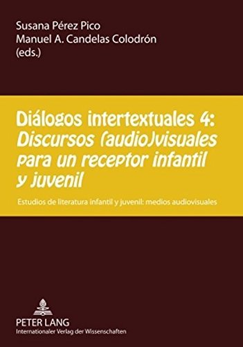 Diálogos intertextuales 4:- «Discursos (audio)visuales para un receptor infantil y juvenil»: Estudios de literatura infantil y juvenil: medios audiovisuales