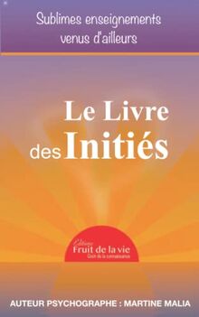 Le Livre des Initiés: Sublimes enseignements venus d’ailleurs