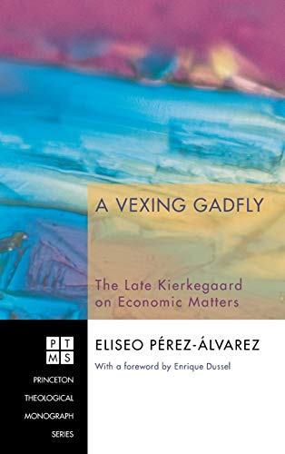 A Vexing Gadfly: The Late Kierkegaard on Economic Matters (Princeton Theological Monograph)