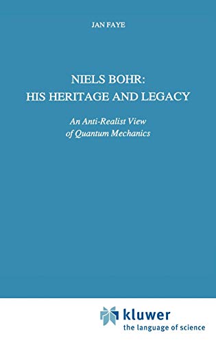 Niels Bohr: His Heritage and Legacy: An Anti-Realist View of Quantum Mechanics (Science and Philosophy, 6, Band 6)