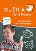 30x Ethik für 45 Minuten - Klasse 3/4: Fertige Stunden mit Kopiervorlagen