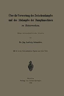 Über die Verwertung des Zwischendampfes und des Abdampfes der Dampfmaschinen zu Heizzwecken: Eine wirtschaftliche Studie
