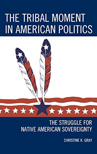 The Tribal Moment in American Politics: The Struggle for Native American Sovereignty (Contemporary Native American Communities)