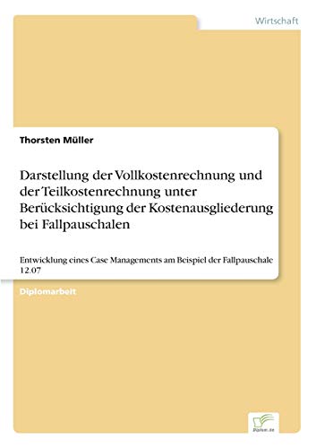 Darstellung der Vollkostenrechnung und der Teilkostenrechnung unter Berücksichtigung der Kostenausgliederung bei Fallpauschalen: Entwicklung eines Case Managements am Beispiel der Fallpauschale 12.07