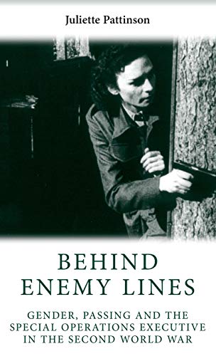 Behind Enemy Lines: Gender, Passing and the Special Operations Executive in the Second World War (Cultural History of Modern War)
