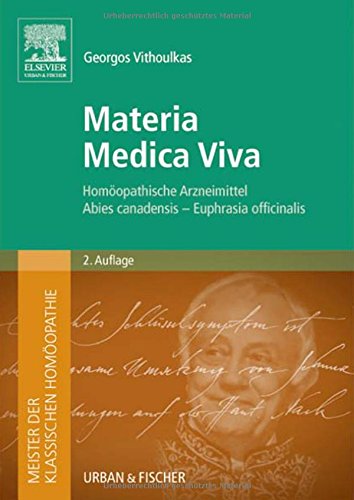 Meister der klassischen Homöopathie. Materia Medica Viva: Homöopathische Arzneimittel Abies canadensis - Euphrasia officinalis