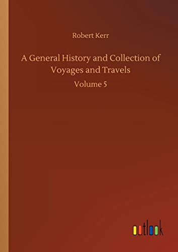 A General History and Collection of Voyages and Travels: Volume 5