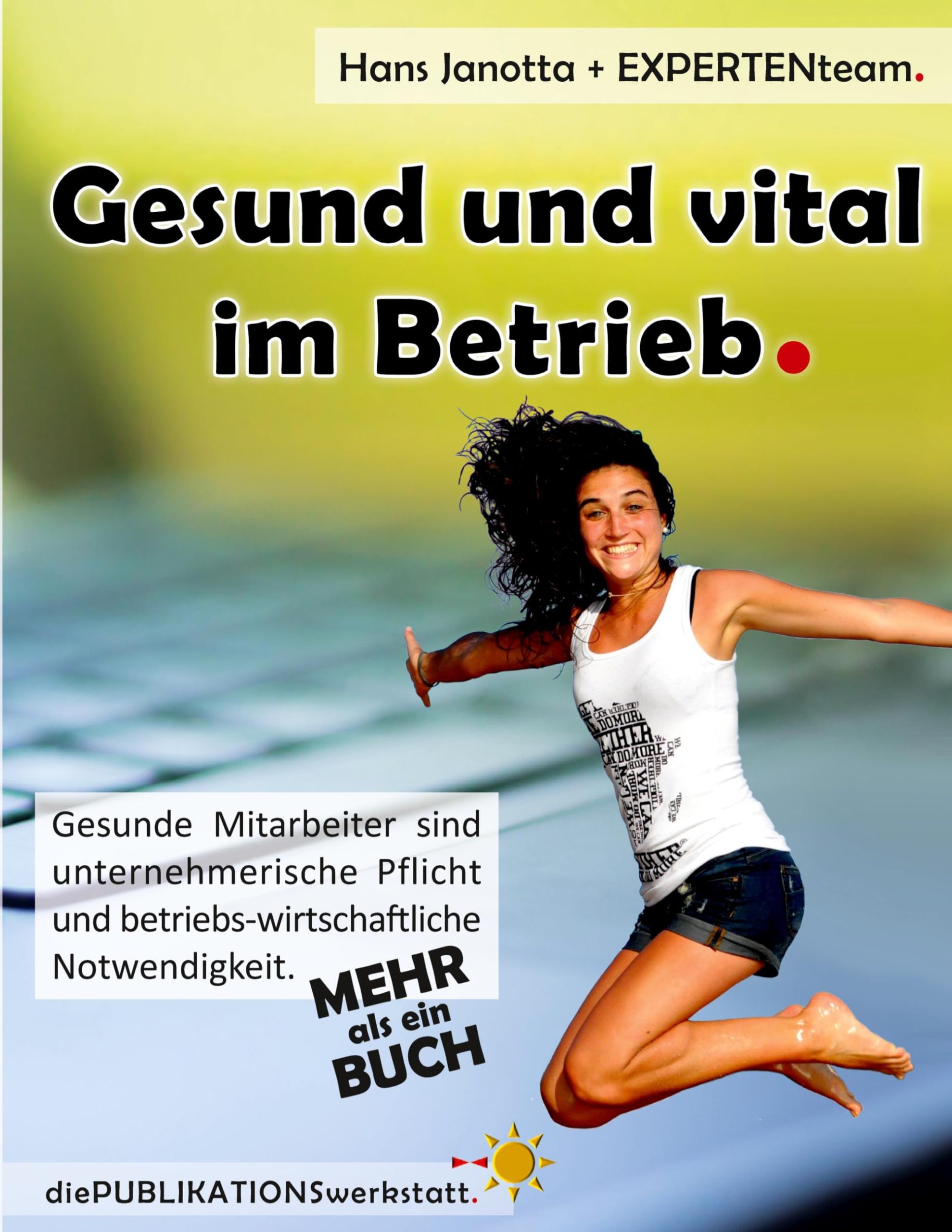 Gesund und vital im Betrieb: Gesunde Mitarbeiter sind unternehmerische Pflicht und betriebs-wirtschaftliche Notwendigkeit.