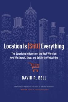 Location is (Still) Everything: The Surprising Influence of the Real World on How We Search, Shop, and Sell in the Virtual One