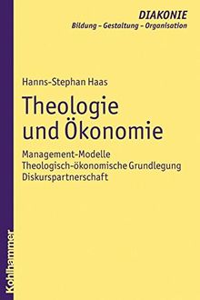 Theologie und Ökonomie: Management-Modelle - theologisch-ökonomische Grundlegung - Diskurspartnerschaft (DIAKONIE)