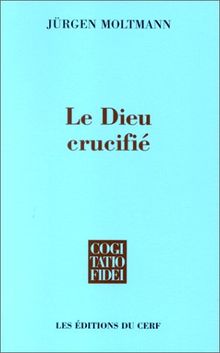 Le Dieu crucifié : la croix du Christ, fondement et critique de la théologie chrétienne