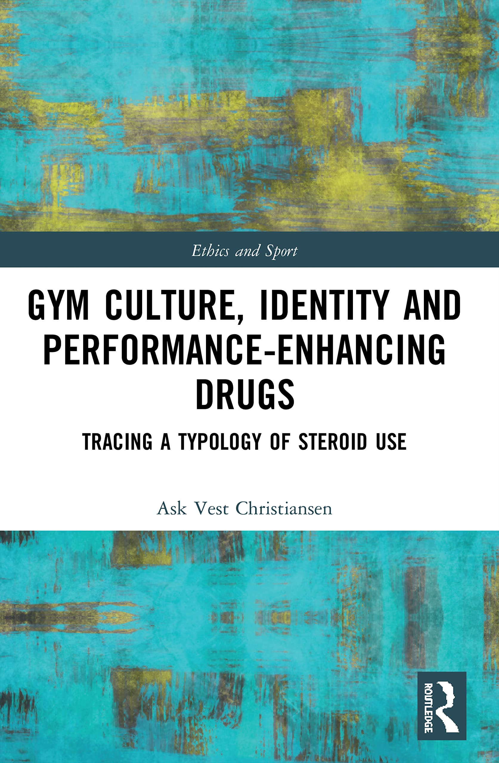 Gym Culture, Identity and Performance-Enhancing Drugs: Tracing a Typology of Steroid Use (Ethics and Sport)