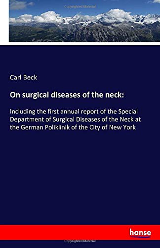 On surgical diseases of the neck:: Including the first annual report of the Special Department of Surgical Diseases of the Neck at the German Poliklinik of the City of New York