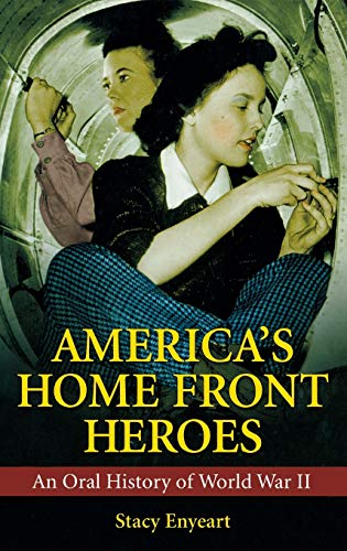 America's Home Front Heroes: An Oral History of World War II (Praeger Security International)