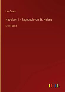 Napoleon I. - Tagebuch von St. Helena: Erster Band