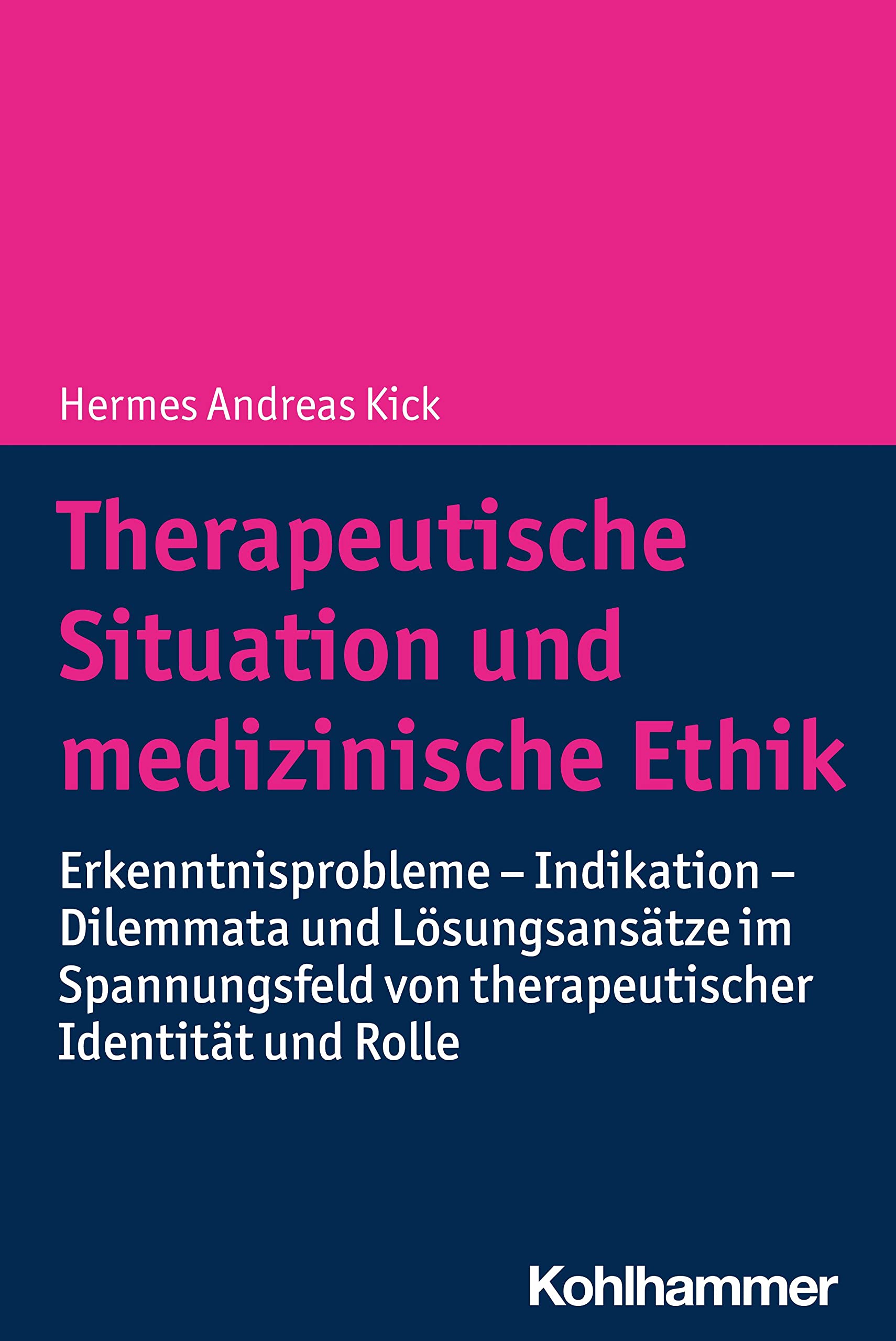 Therapeutische Situation und medizinische Ethik: Erkenntnisprobleme - Indikation - Dilemmata und Lösungsansätze im Spannungsfeld von therapeutischer Identität und Rolle