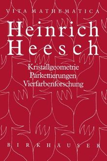 Heinrich Heesch: Kristallgeometrie, Parkettierungen, Vierfarbenforschung (Vita Mathematica)