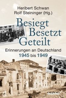 Besiegt, besetzt, geteilt: Erinnerungen an Deutschland 1945 - 1949