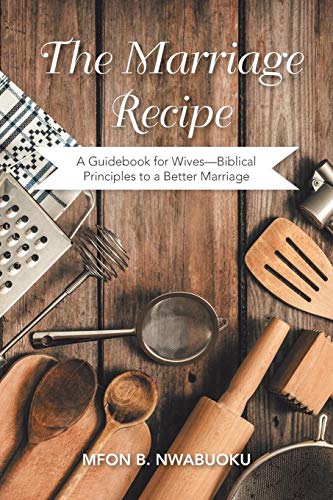 The Marriage Recipe: A Guidebook for Wives—Biblical Principles to a Better Marriage