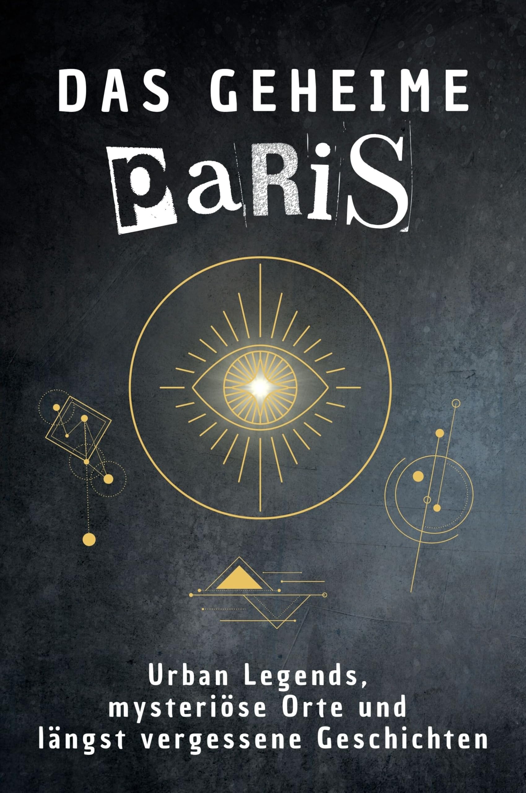 Das geheime Paris: Urban Legends, mysteriöse Orte und längst vergessene Geschichten. Geschenk für Fans von Grusel und Mystery, Halloween, True Crime, Reise