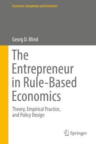 The Entrepreneur in Rule-Based Economics: Theory, Empirical Practice, and Policy Design (Economic Complexity and Evolution)