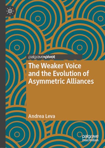 The Weaker Voice and the Evolution of Asymmetric Alliances (Palgrave Studies in International Relations)