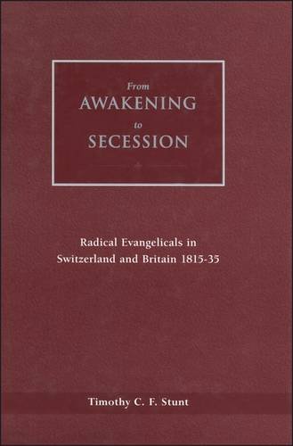 From Awakening to Secession: Radical Evangelicals in Switzerland and Britain, 1815-35: Evangelical Radicals in Switzerland and Britain, 1815-35