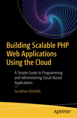 Building Scalable PHP Web Applications Using the Cloud: A Simple Guide to Programming and Administering Cloud-Based Applications