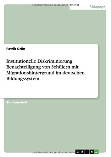 Institutionelle Diskriminierung. Benachteiligung von Schülern mit Migrationshintergrund im deutschen Bildungssystem.