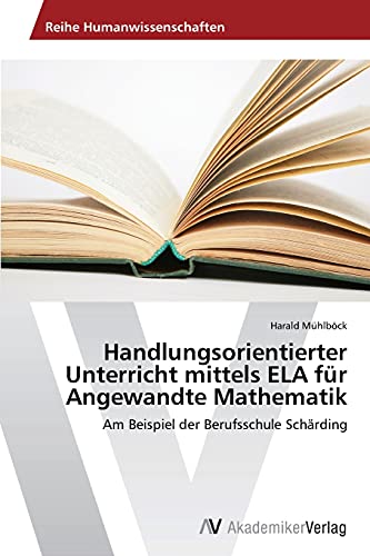 Handlungsorientierter Unterricht mittels ELA für Angewandte Mathematik: Am Beispiel der Berufsschule Schärding