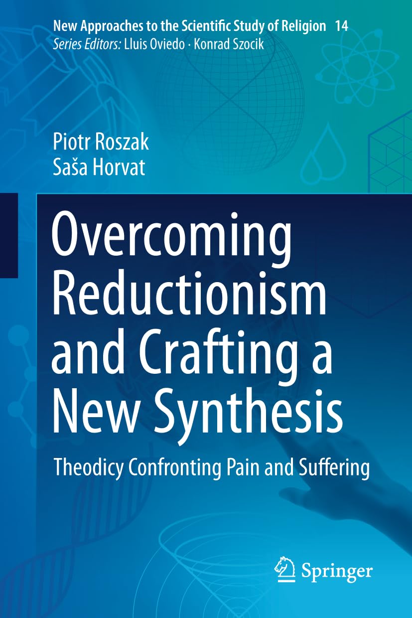 Overcoming Reductionism and Crafting a New Synthesis: Theodicy Confronting Pain and Suffering (New Approaches to the Scientific Study of Religion, 14, Band 14)