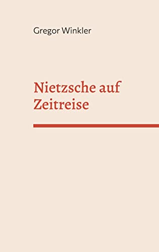 Nietzsche auf Zeitreise: Begegnungen im Übermenschlichen