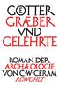 Götter, Gräber und Gelehrte: Roman der Archäologie
