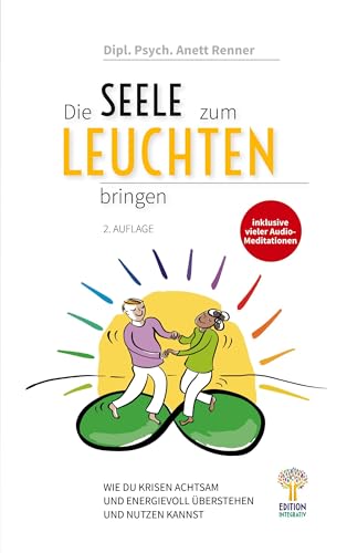 Die Seele zum Leuchten bringen: Wie du Krisen achtsam und energievoll überstehen und nutzen kannst: 2. Auflage