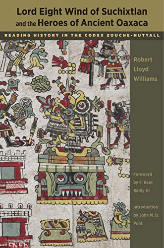 Lord Eight Wind of Suchixtlan and the Heroes of Ancient Oaxaca: Reading History in the Codex Zouche-Nuttall (Linda Schele Series in Maya and Pre-Columbian Studies)