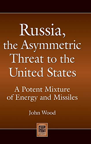 Russia, the Asymmetric Threat to the United States: A Potent Mixture of Energy and Missiles (Praeger Security International)