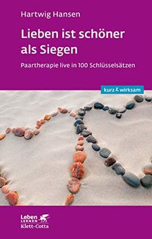 Lieben ist schöner als Siegen: Paartherapie live in 100 Schlüsselsätzen