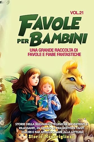 Favole per Bambini: Una grande raccolta di favole e fiabe fantastiche. (Vol.21) Storie della buonanotte uniche, divertenti e rilassanti, in grado di ... tanti valori e far appassionare alla lettura