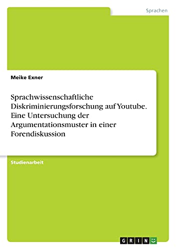 Sprachwissenschaftliche Diskriminierungsforschung auf Youtube. Eine Untersuchung der Argumentationsmuster in einer Forendiskussion